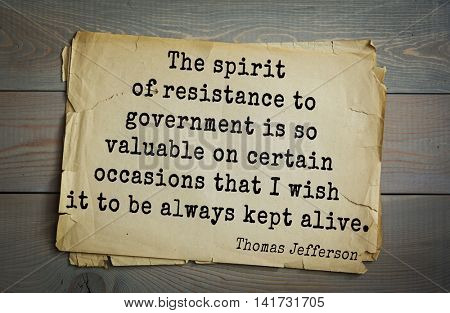 American President Thomas Jefferson (1743-1826) quote. The spirit of resistance to government is so valuable on certain occasions that I wish it to be always kept alive.