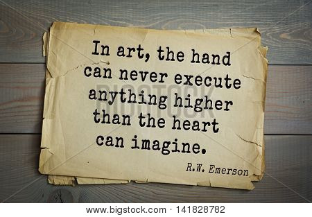 Aphorism Ralph Waldo Emerson (1803-1882) - American essayist, poet, philosopher, social activist quote. In art, the hand can never execute anything higher than the heart can imagine. 