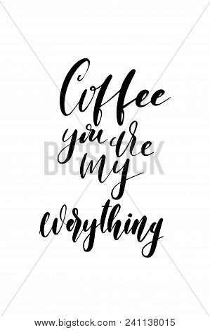 Hand Drawn Word. Brush Pen Lettering With Phrase Coffee You Are My Everything.