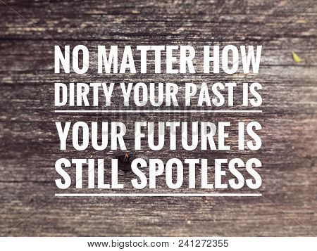 Motivational And Inspirational Quotes - No Matter How Dirty Your Past Is, You Future Is Still Spotle