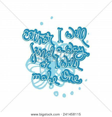 Either I Will Find A Way Or I Will Make One. Hand Drawn Motivation Quote. Creative Vector Typography