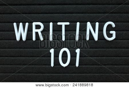 The Words Writing 101 In White Plastic Letters On A Black Letter Board As An Introduction To Writing
