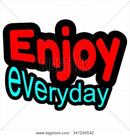 Enjoy Everyday Hand Drawn Lettering Isolated On White Background. Motivation And Inspiration Quotes 