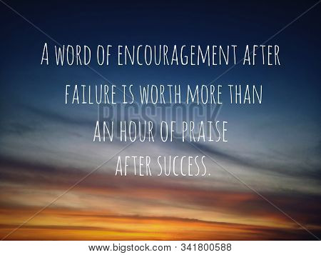 Inspirational Motivational Quote - A Word Of Encouragement After Failure Is Worth More Than An Hour 