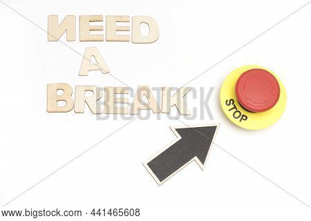 Wooden Letters Showing Need A Break And An Emergency Stop Button On White Background As Concept For 