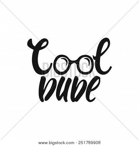 Cool Dude - Hand Drawn Positive Lettering Phrase Isolated On The White Background. Fun Brush Ink Vec