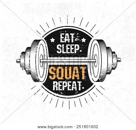 Eat. Sleep. Squat. Repeat. Gym Motivational Print With Grunge Effect, Barbell And Black Background. 