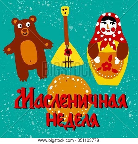 A Set Of Vector Elements Of Maslenitsa. Russian Inscription: Maslenitsa Week. Russian Spring Holiday