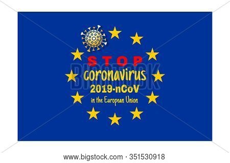 Stop Novel Wuhan Coronavirus 2019-ncov In The European Union. Stylized Flag Of The European Union Wi