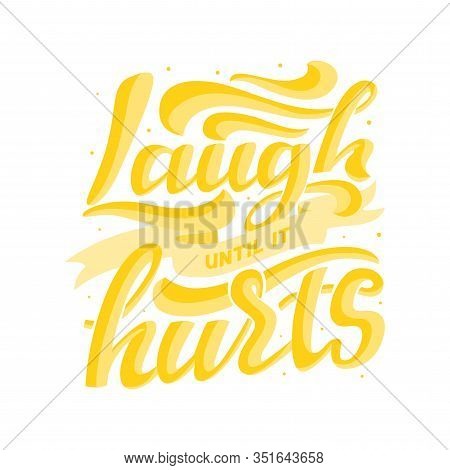 Laugh Until It Hurts Yellow Letters On White Background. Vector Hand Lettering Design For Funny Even
