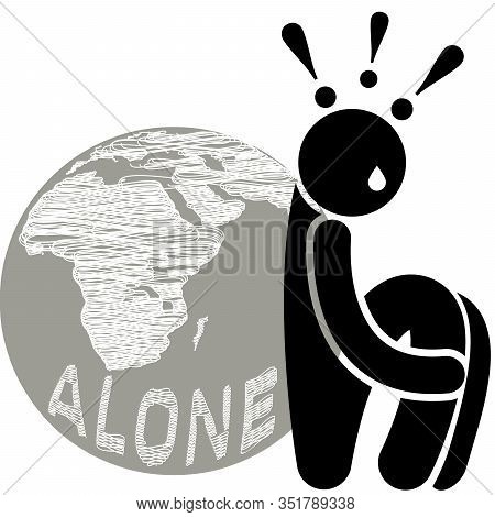 Autophobia. Monophobia. Isolophobia. Eremophobia. Fear Of Abandonement. Fear Of Being Alone Or Of On
