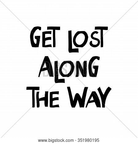 Get Lost Along The Way. Motivation Quote. Cute Hand Drawn Lettering In Modern Scandinavian Style. Is