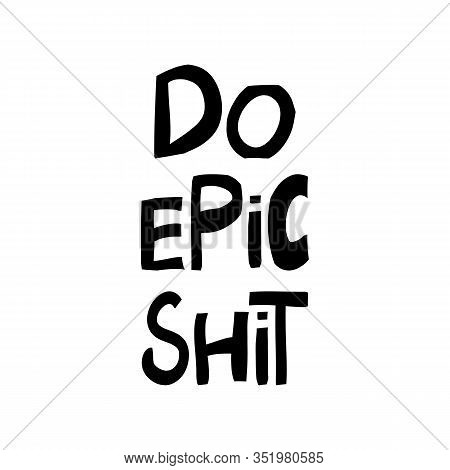 Do Epic Shit. Motivation Quote. Cute Hand Drawn Lettering In Modern Scandinavian Style. Isolated On 