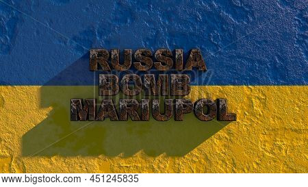The Inscription In Rusty Letters Russia Bomb Mariupol On The Ukrainian Flag. Russian Aggression 3d R