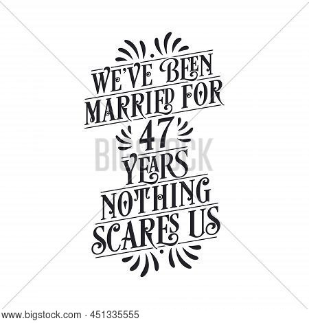 We've Been Married For 47 Years, Nothing Scares Us. 47th Anniversary Celebration Calligraphy Letteri