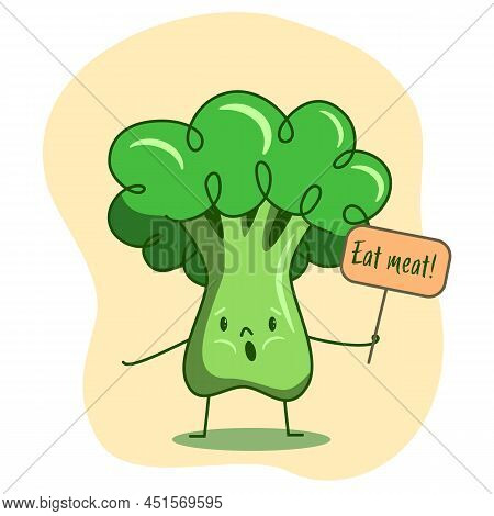 Broccoli Character Holding A Sign Eat Meat. A Call To Give Up Vegetables, Vegetarianism, Veganism, P