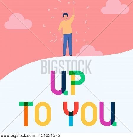 Sign Displaying Up To You. Business Idea A Person Giving Freedom To Choose Or Decide On Something Ma