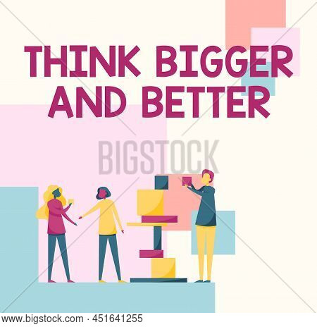Hand Writing Sign Think Bigger And Better. Word For No Limits Be Open Minded Positivity Big Picture 