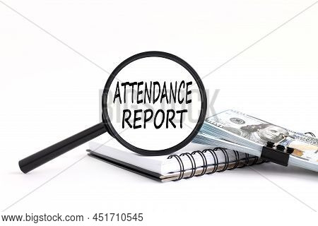 Attendance Report Text On Magnifier Glass On White Background On Notepad