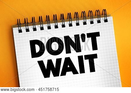 Don't Wait Text On Notepad, Concept Background