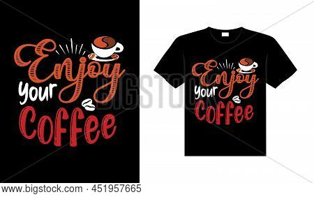 Enjoy Your Coffee Coffee Typography T-shirt Design