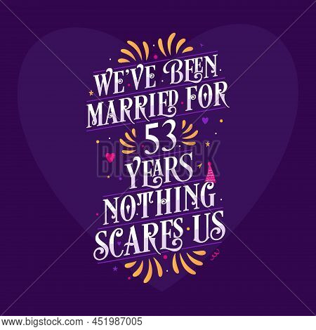 We've Been Married For 53 Years, Nothing Scares Us. 53rd Anniversary Celebration Calligraphy Letteri