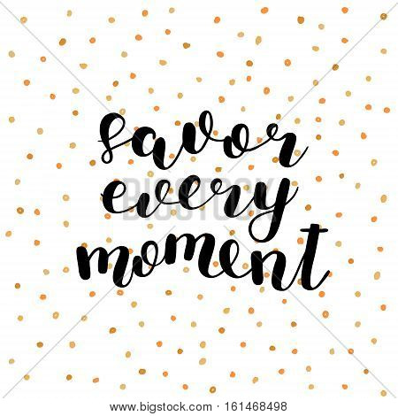Savor every moment. Brush hand lettering vector illustration. Inspiring quote. Motivating modern calligraphy. Can be used for photo overlays, posters, prints, home decor, greeting cards and more.