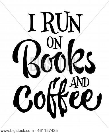I Run On Books And Coffee - Modern Magic Themed Lettering Design Element For Prints, Web, Fashion Pu