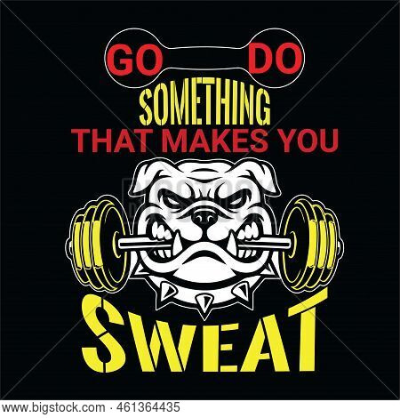 Go Do Something That Makes You Sweat-cool Gym T-shirt Design. Bodybuilding Design T-shirt For Print 