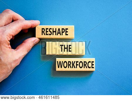 Reshape The Workforce And Support Symbol. Concept Words Reshape The Workforce On Wooden Blocks. Busi