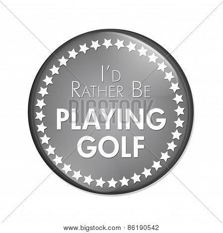 I'd Rather Be Playing Golf Button