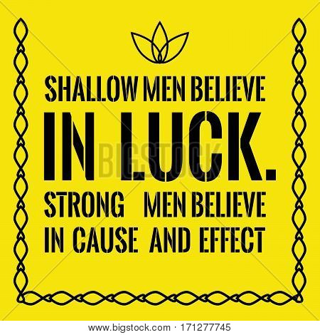 Motivational quote. Shallow men believe in luck. Strong men believe in cause and effect. On yellow background.