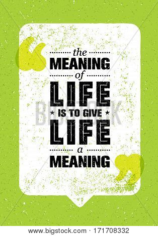 The Meaning Of Life Is To Give Life A Meaning. Inspiring Creative Motivation Quote. Vector Typography Banner Design Concept