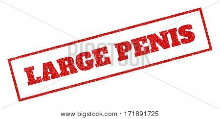 Red rubber seal stamp with Large Penis text. Vector caption inside rectangular shape. Grunge design and scratched texture for watermark labels. Inclined sticker.