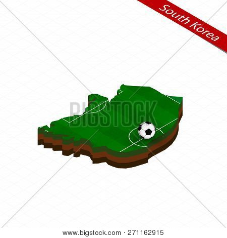 Isometric Map Of South Korea With Soccer Field. Football Ball In Center Of Football Pitch. Vector So