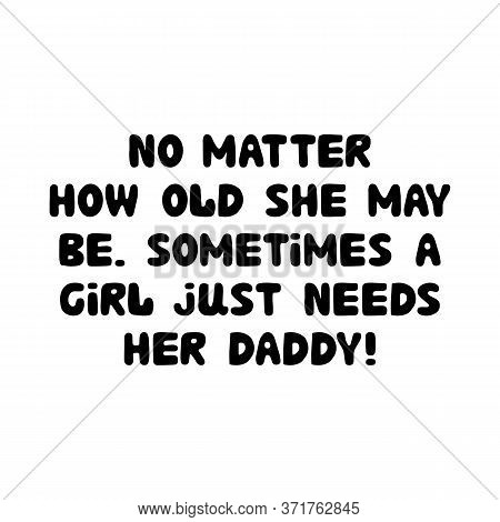 No Matter How Old She May Be, Sometimes A Girl Just Needs Her Daddy. Cute Hand Drawn Bauble Letterin
