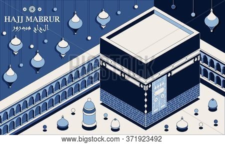 Hajj Mabrur Islamic Background Isometric. Greeting Card With Kaaba, Traditional Lanterns, Mosque And