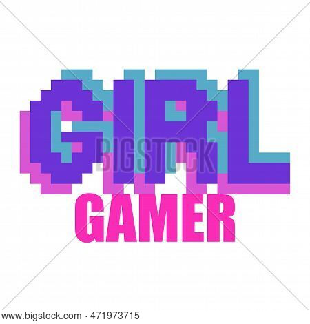 Girl Gamer. Phrase Written In A To Fonts, Including Bold Uppercase In A Pixel Art Style