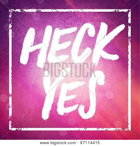 Inspirational Typographic Quote - Heck Yes