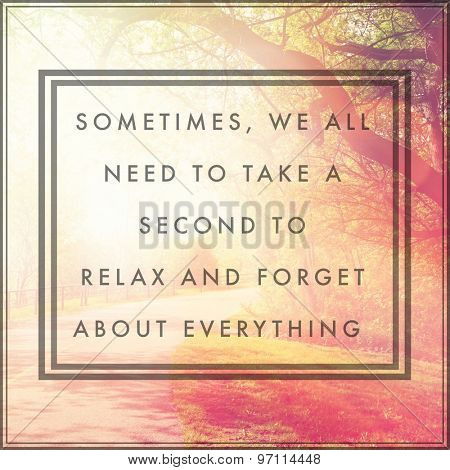 Inspirational Typographic Quote - Sometimes, we all need to take a second to relax and forget about everything