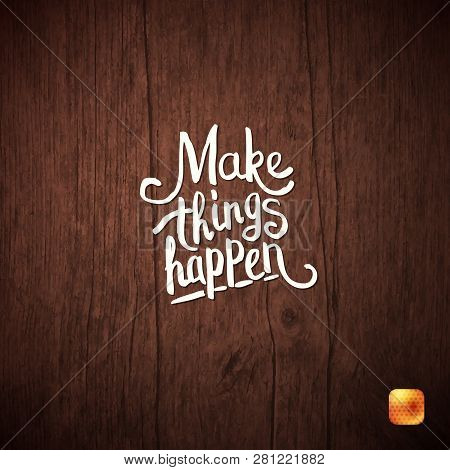 Make Things Happen Motivational Message On Wood.