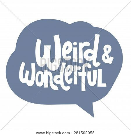 Funny, Comical Slogan About Weird People In Speech Bubble. Slogan Stylized Typography For Social Med