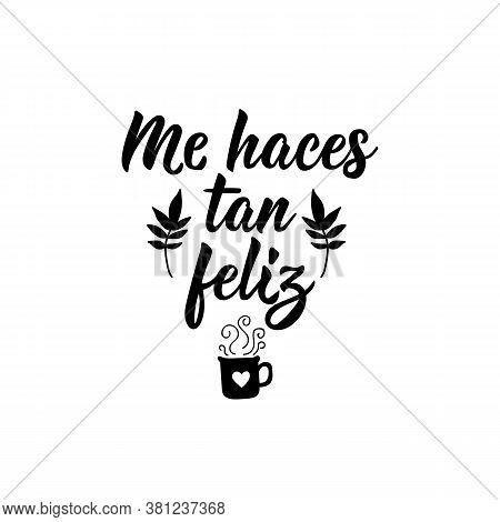 Lettering. Translation From Spanish - You Make Me So Happy. Element For Flyers, Banner And Posters. 