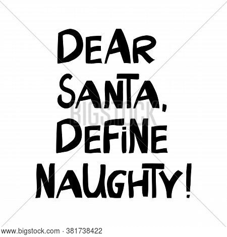 Dear Santa, Define Naughty. Winter Holidays Quote. Cute Hand Drawn Lettering In Modern Scandinavian 
