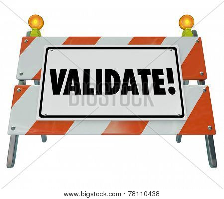 Validate word on a road construction barrier or barricade to illustrate certifying or verifying a result or outcome
