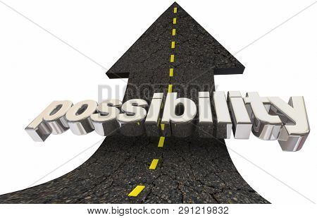 Possibility Potential Positive Opportunity Road Arrow Up Word 3d Illustration