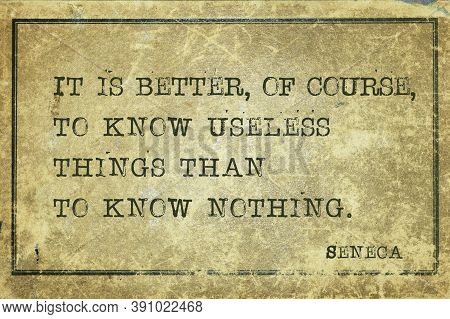 It Is Better, Of Course, To Know Useless Things Than To Know Nothing - Ancient Roman Philosopher Sen
