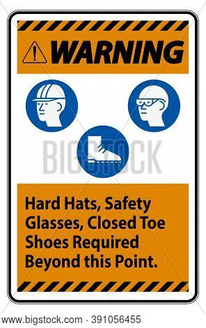 Warning Sign Hard Hats, Safety Glasses, Closed Toe Shoes Required Beyond This Point