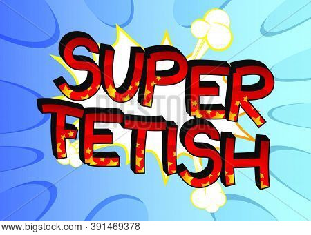 Super Fetish Comic Book Style Cartoon Words On Abstract Colorful Comics Background.