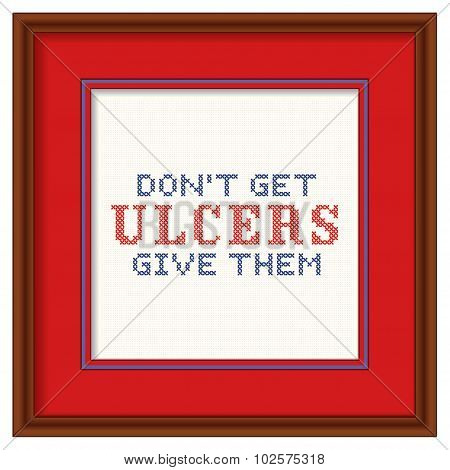Don't Get Ulcers, Give Them Cross Stitch Embroidery On Wood Frame